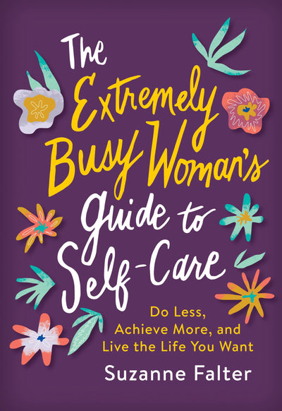 The Extremely Busy Woman's Guide to Self-Care: Do Less, Achieve More, and Live the Life You Want (Self-Help Workbook for Stress Relief and Mental Health)