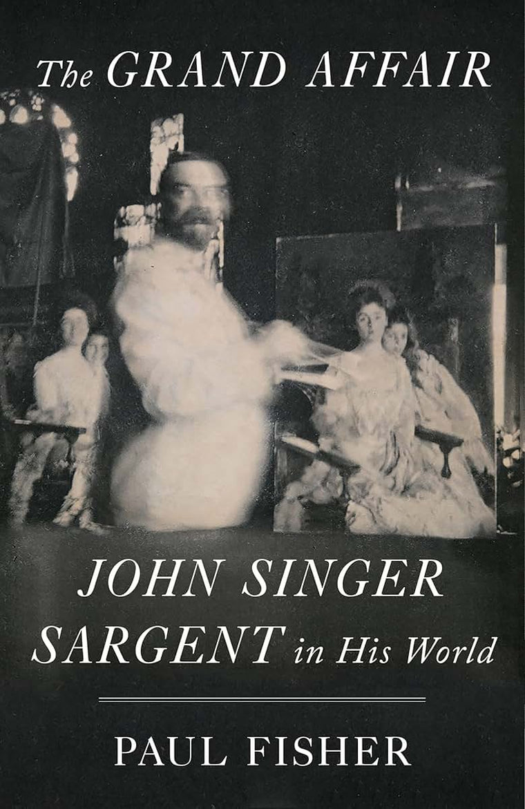 The Grand Affair: John Singer Sargent in His World by Fisher