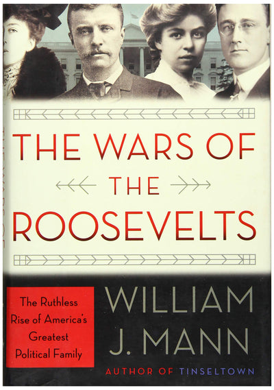 The Wars of the Roosevelts: The Ruthless Rise of America's Greatest Political Family