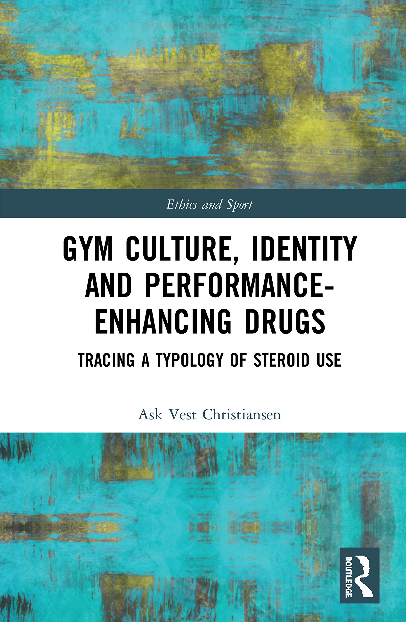 Gym Culture, Identity and Performance-Enhancing Drugs (Ethics and Sport)
