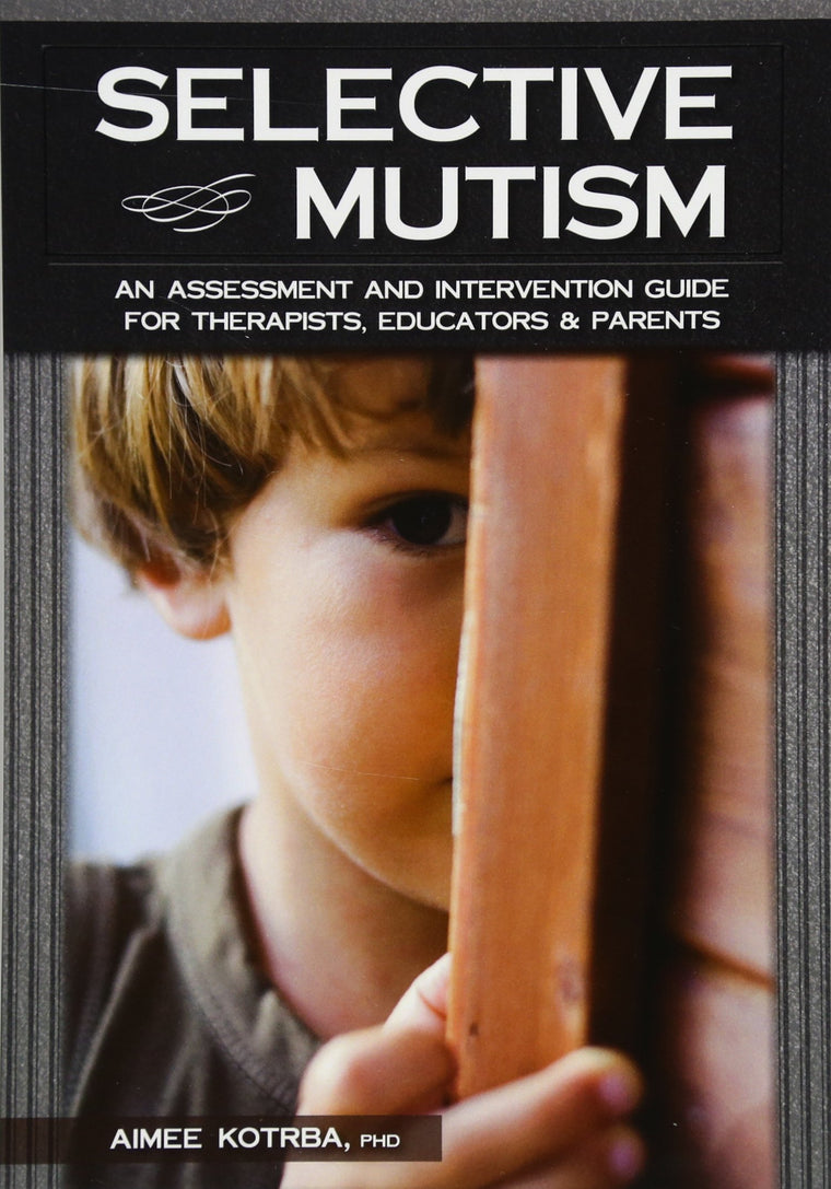 Selective Mutism: An Assessment and Intervention Guide for Therapists, Educators & Parents