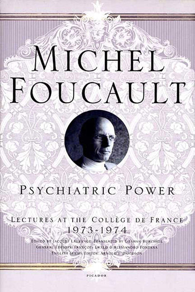 Psychiatric Power: Lectures at the Collge de France, 1973--1974 (Michel Foucault Lectures at the Collge de France, 3)