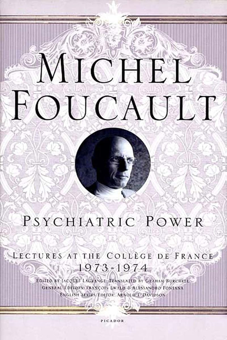 Psychiatric Power: Lectures at the Collge de France, 1973--1974 (Michel Foucault Lectures at the Collge de France, 3)