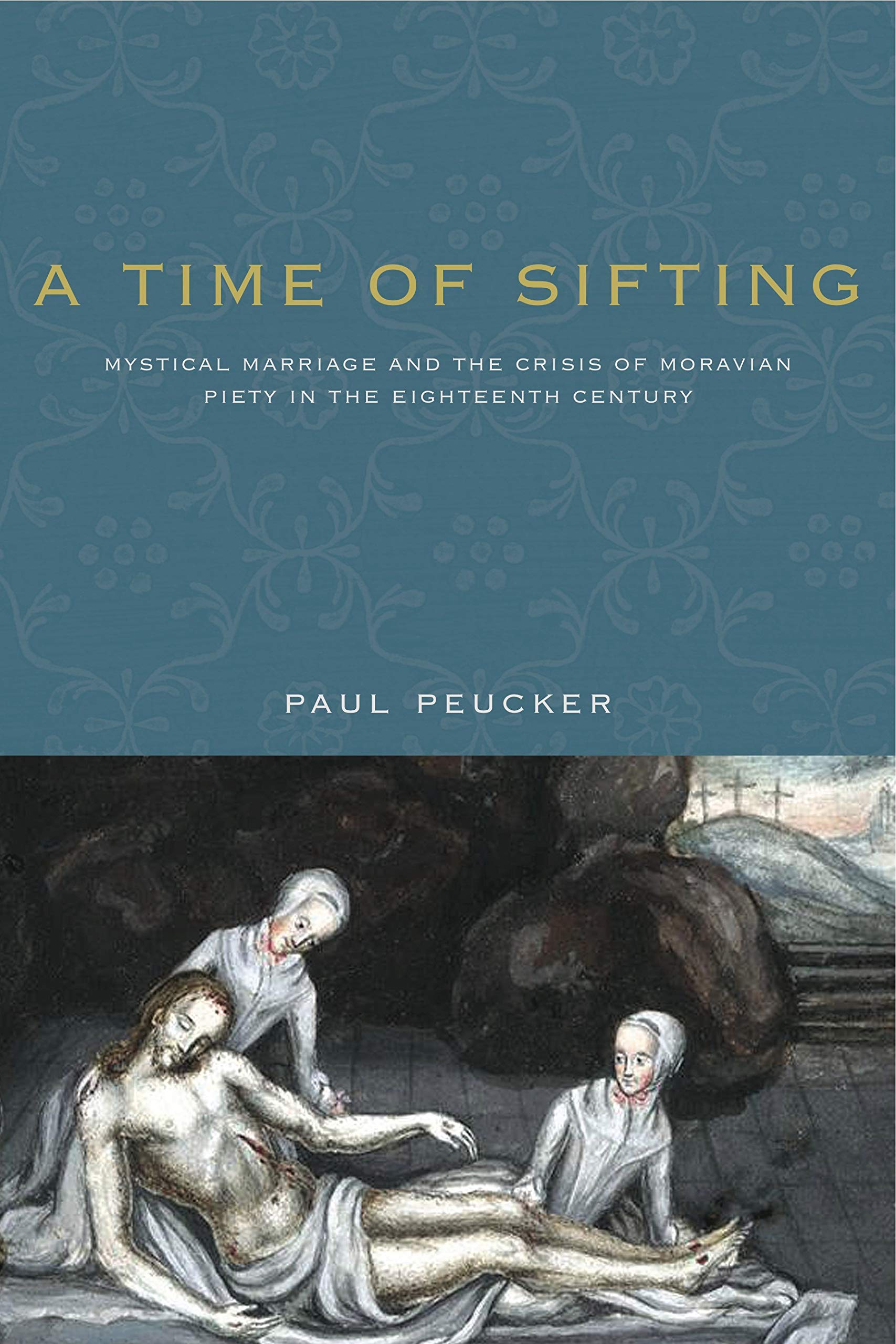 A Time of Sifting: Mystical Marriage and the Crisis of Moravian Piety in the Eighteenth Century (Pietist, Moravian, and Anabaptist Studies)