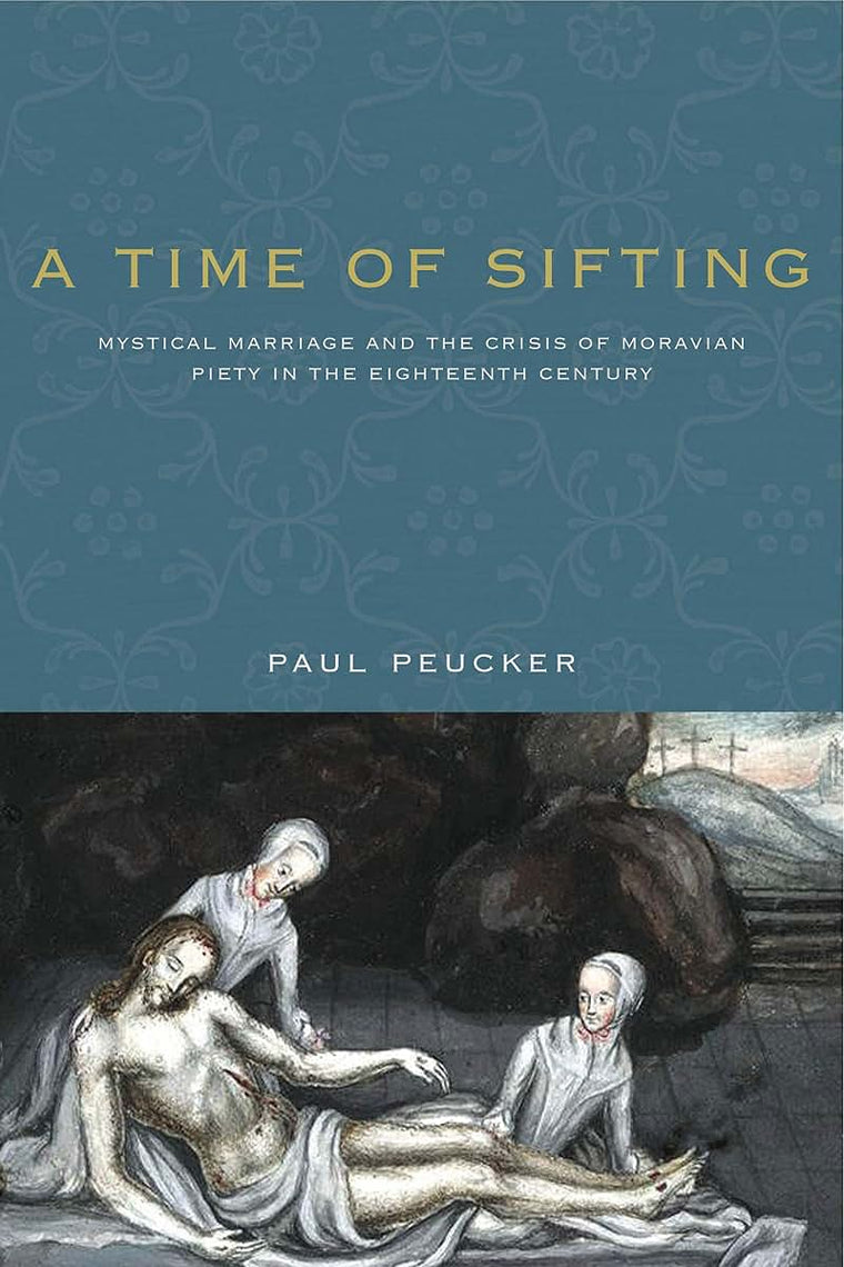 A Time of Sifting: Mystical Marriage and the Crisis of Moravian Piety in the Eighteenth Century (Pietist, Moravian, and Anabaptist Studies)