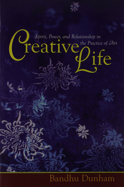 Creative Life: Spirit, Power and Relationship in the Practice of Art
