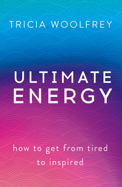 Ultimate Energy: How To Get From Tired To Inspired