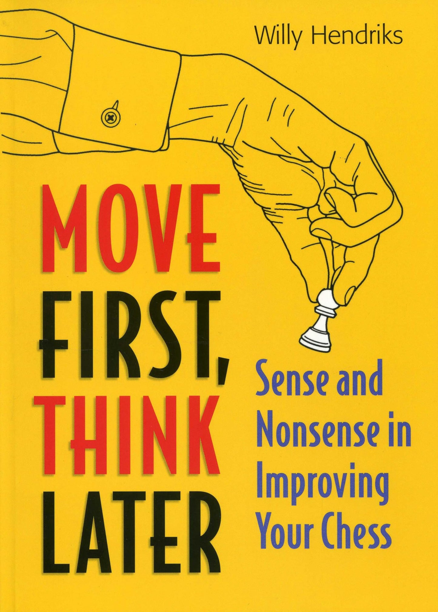 Move First, Think Later: Sense and Nonsense in Improving Your Chess, 3rd Edition
