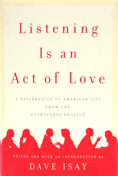 Listening Is an Act of Love: A Celebration of American Life from the StoryCorps Project