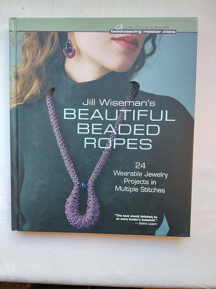 Jill Wiseman's Beautiful Beaded Ropes: 24 Wearable Jewelry Projects in Multiple Stitches (Beadweaving Master Class Series)