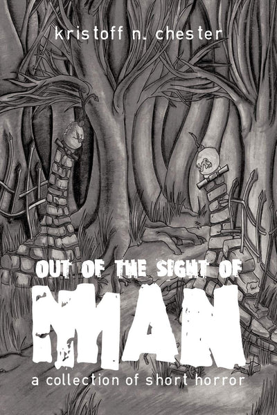 Out of the Sight of Man: A Collection of Short Horror