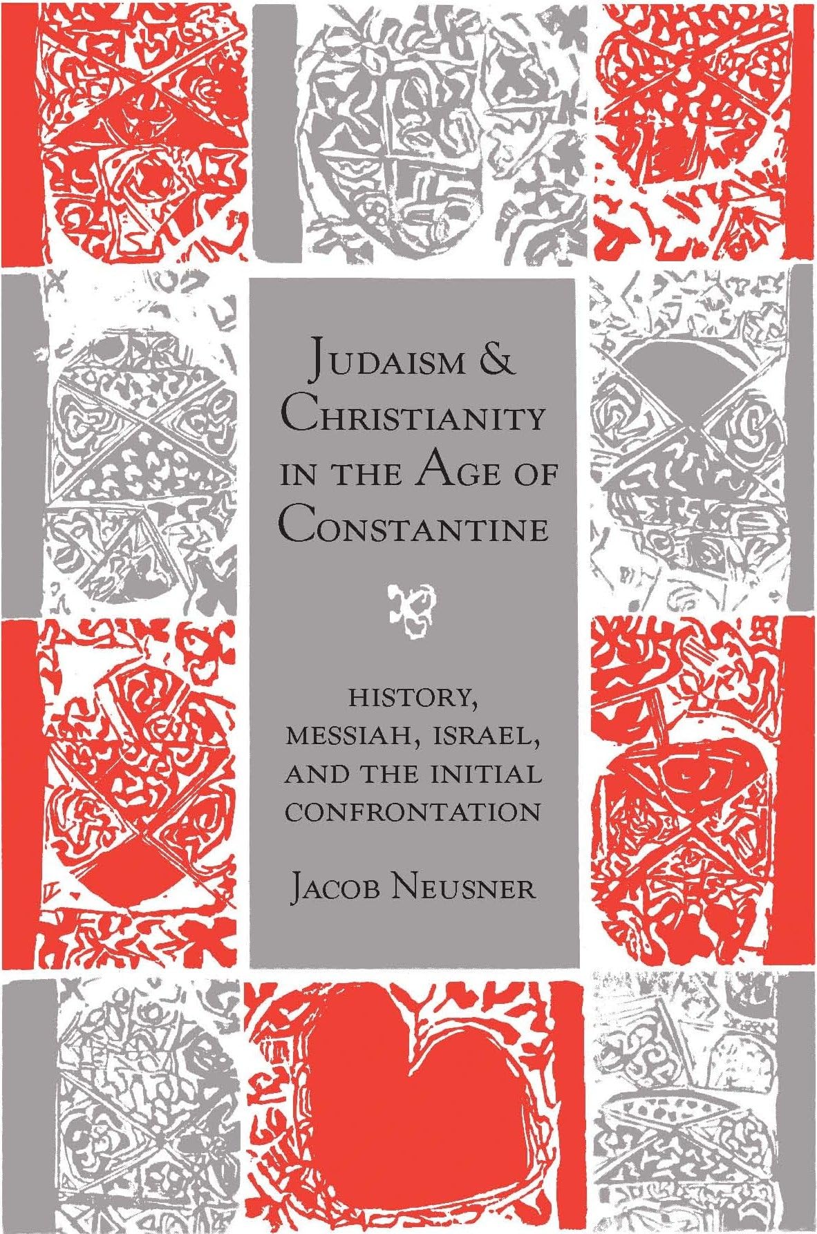 Judaism and Christianity in the Age of Constantine: History, Messiah, Israel, and the Initial Confrontation (Chicago Studies in the History of Judaism)