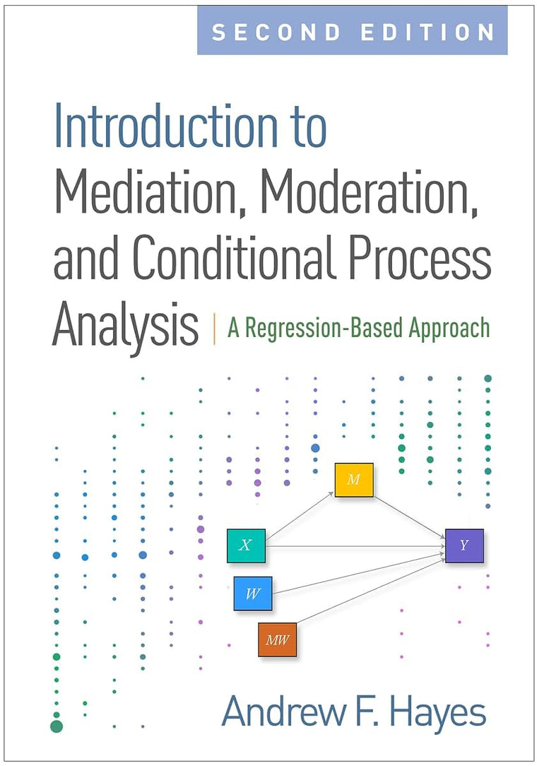 Introduction to Mediation, Moderation, and Conditional Process Analysis, Second Edition: A Regression-Based Approach (Methodology in the Social Sciences)