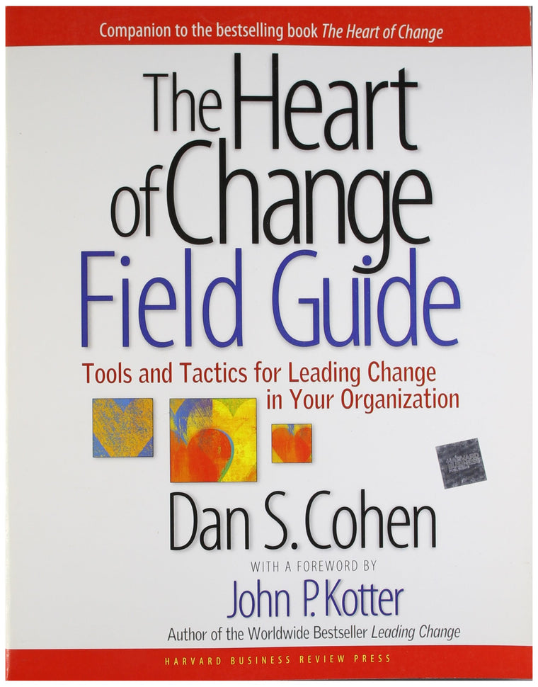 The Heart of Change Field Guide: Tools And Tactics for Leading Change in Your Organization