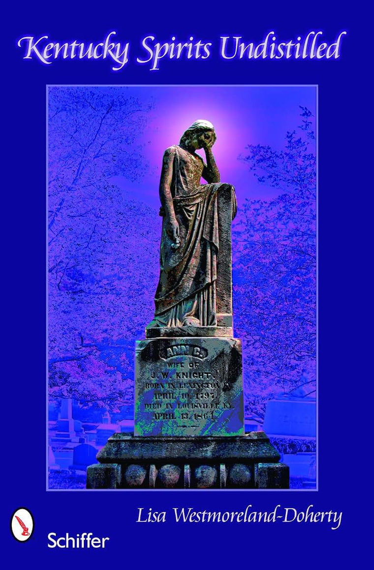 Kentucky Spirits Undistilled: Stories of the Bluegrass State's Famous Haunted Locations