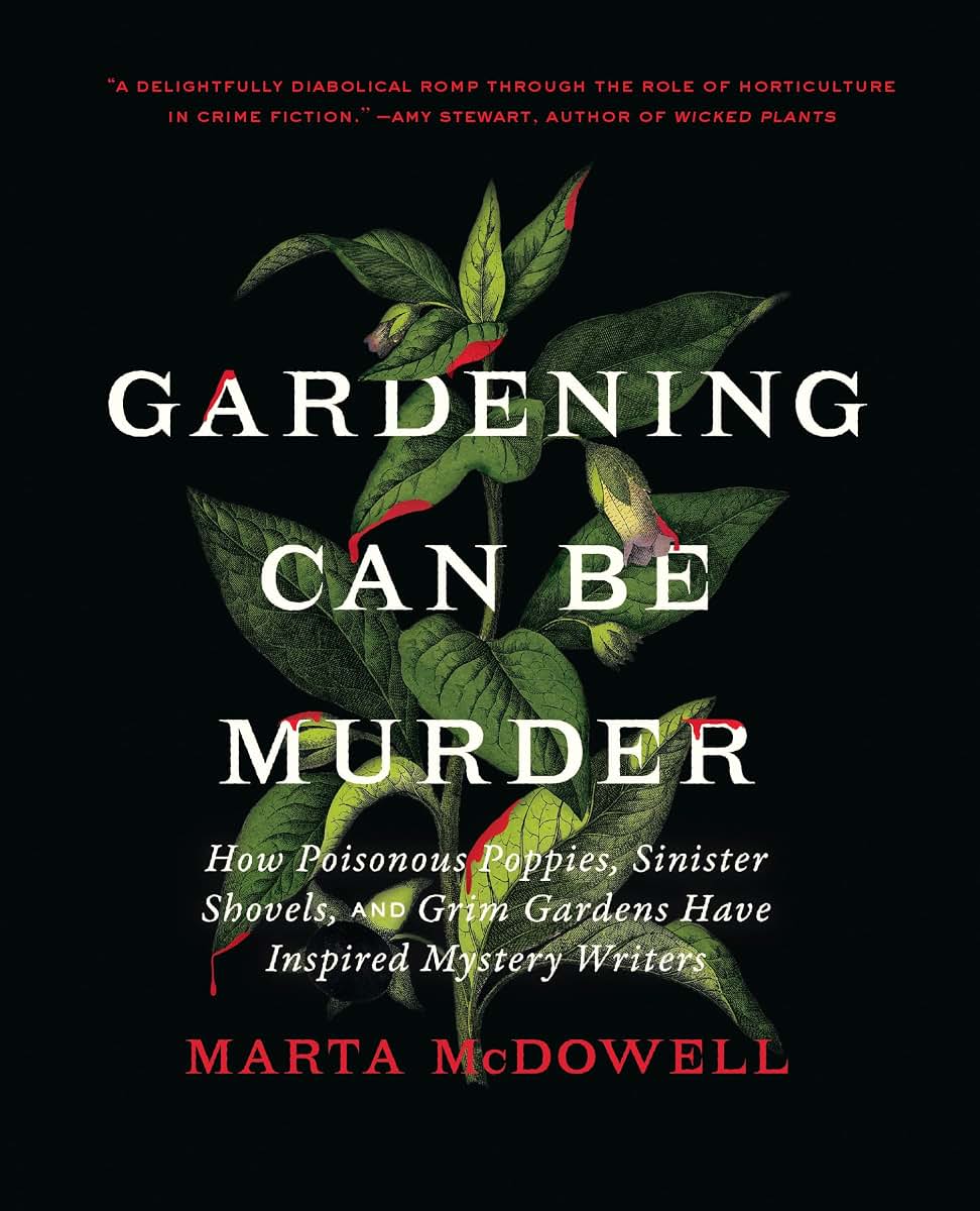 Gardening Can Be Murder: How Poisonous Poppies, Sinister Shovels, and Grim Gardens Have Inspired Mystery Writers