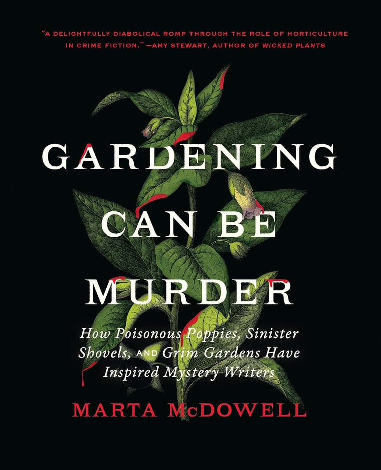 Gardening Can Be Murder: How Poisonous Poppies, Sinister Shovels, and Grim Gardens Have Inspired Mystery Writers