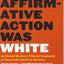When Affirmative Action Was White: An Untold History of Racial Inequality in Twentieth-Century America