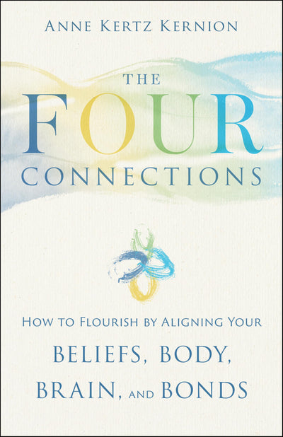 The Four Connections: How to Flourish by Aligning Your Beliefs, Body, Brain, and Bonds