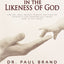 In the Likeness of God: The Dr. Paul Brand Tribute Edition of Fearfully and Wonderfully Made and In His Image