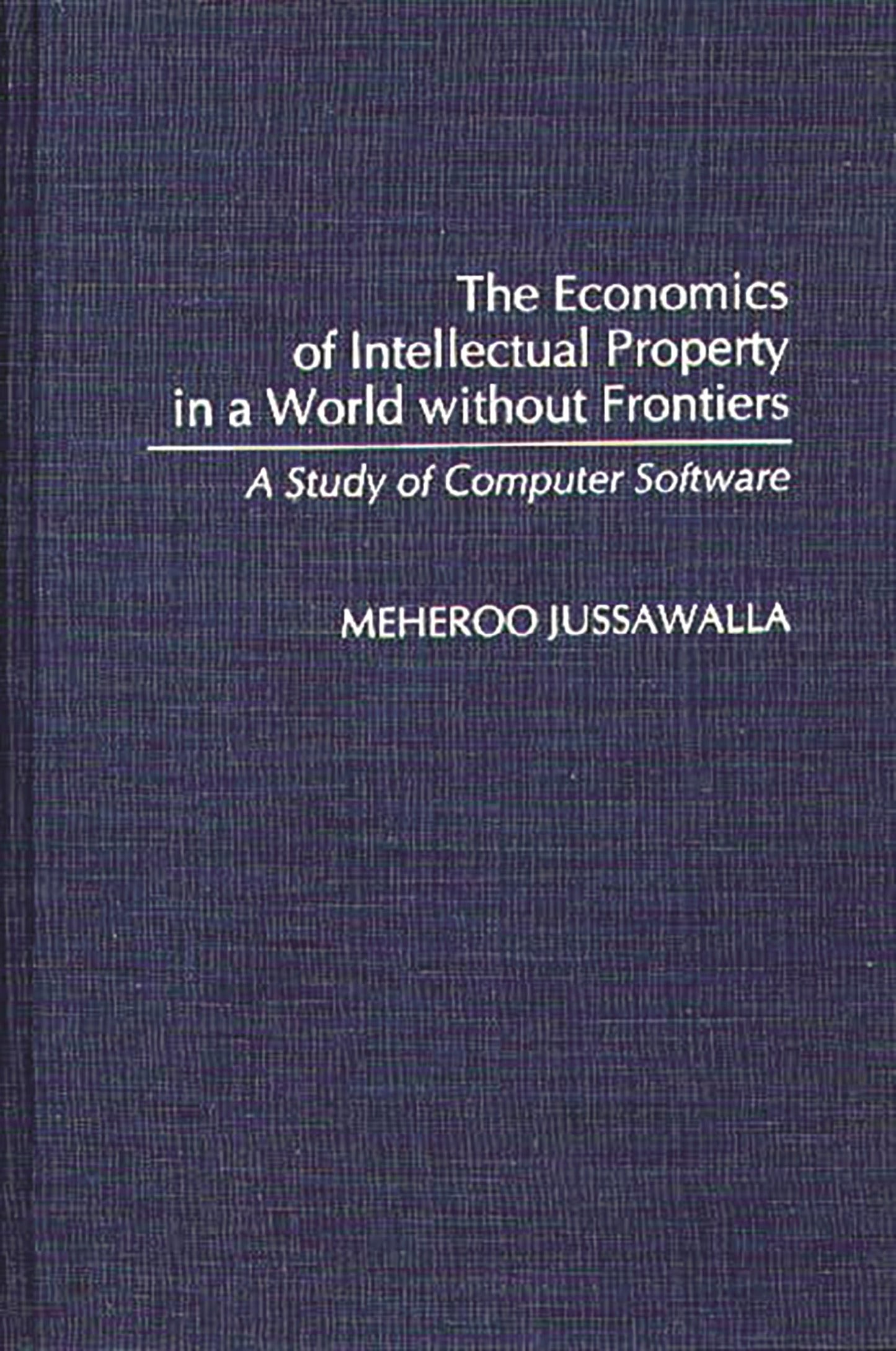 The Economics of Intellectual Property in a World without Frontiers: A Study of Computer Software (Contributions in Economics and Economic History)