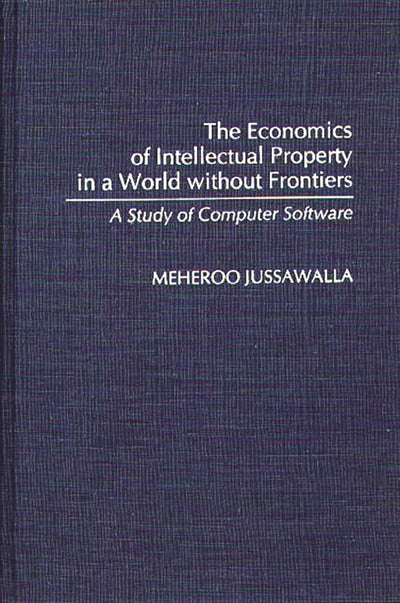 The Economics of Intellectual Property in a World without Frontiers: A Study of Computer Software (Contributions in Economics and Economic History)