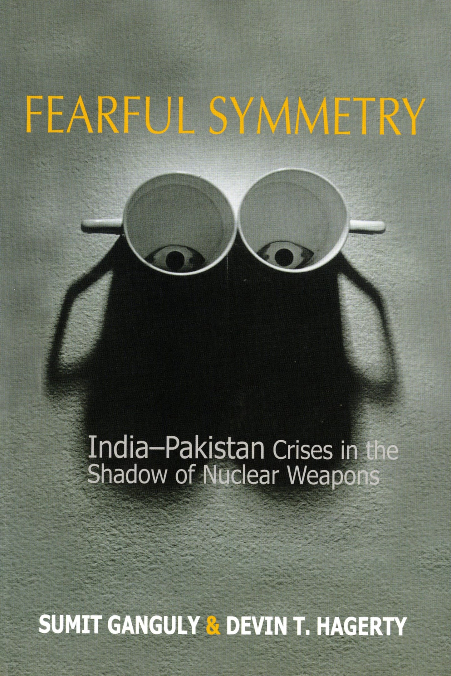 Fearful Symetry: India-Pakistan Crises in the Shadow of Nuclear Weapons
