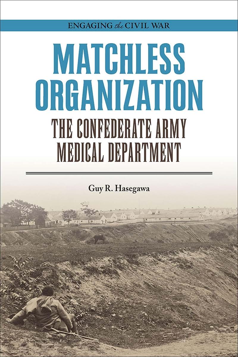 Matchless Organization: The Confederate Army Medical Department (Engaging the Civil War)