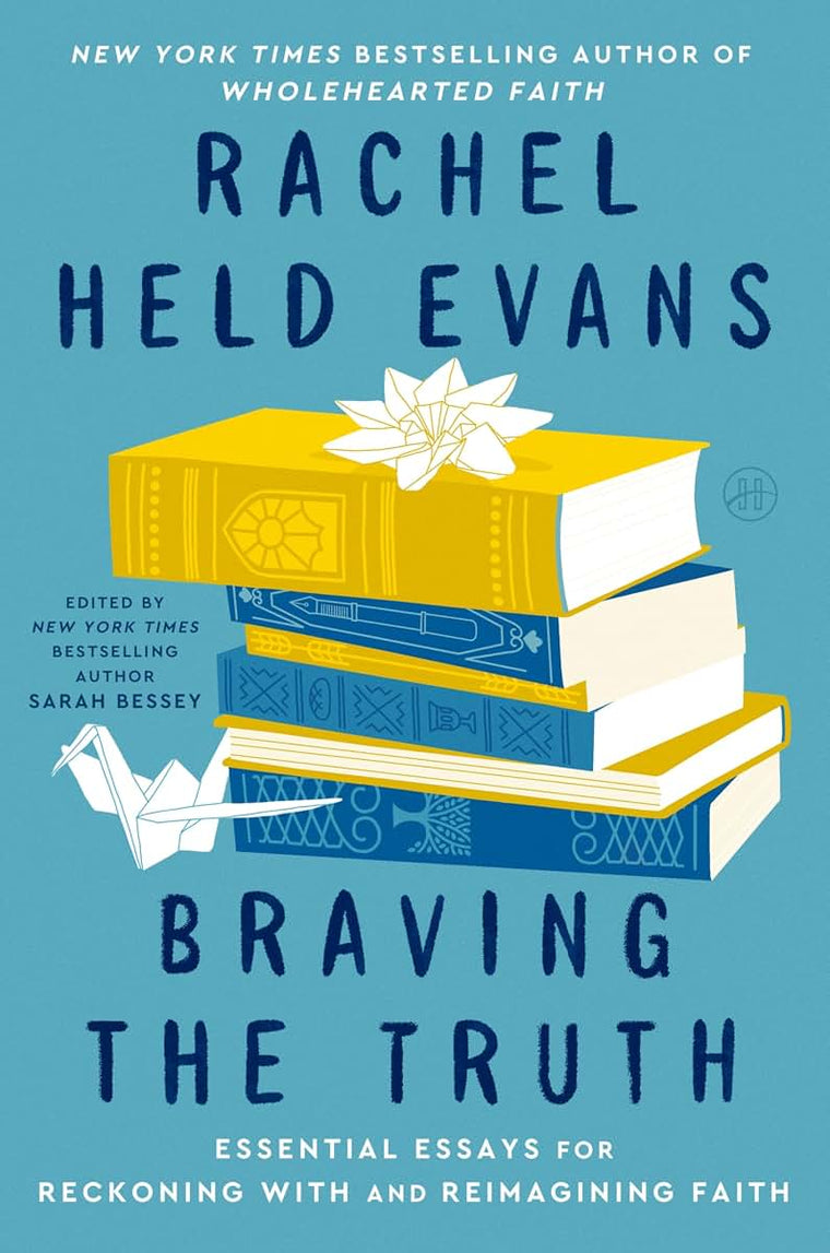 Braving the Truth: Essential Essays for Reckoning with and Reimagining Faith - An Influential Treasury to Validate Questions and Embolden Doubters
