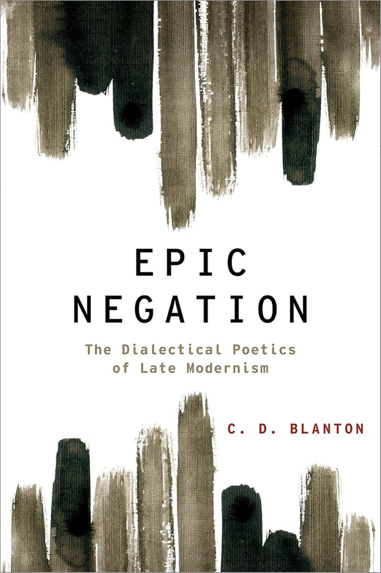 Epic Negation: The Dialectical Poetics of Late Modernism (Modernist Literature and Culture)