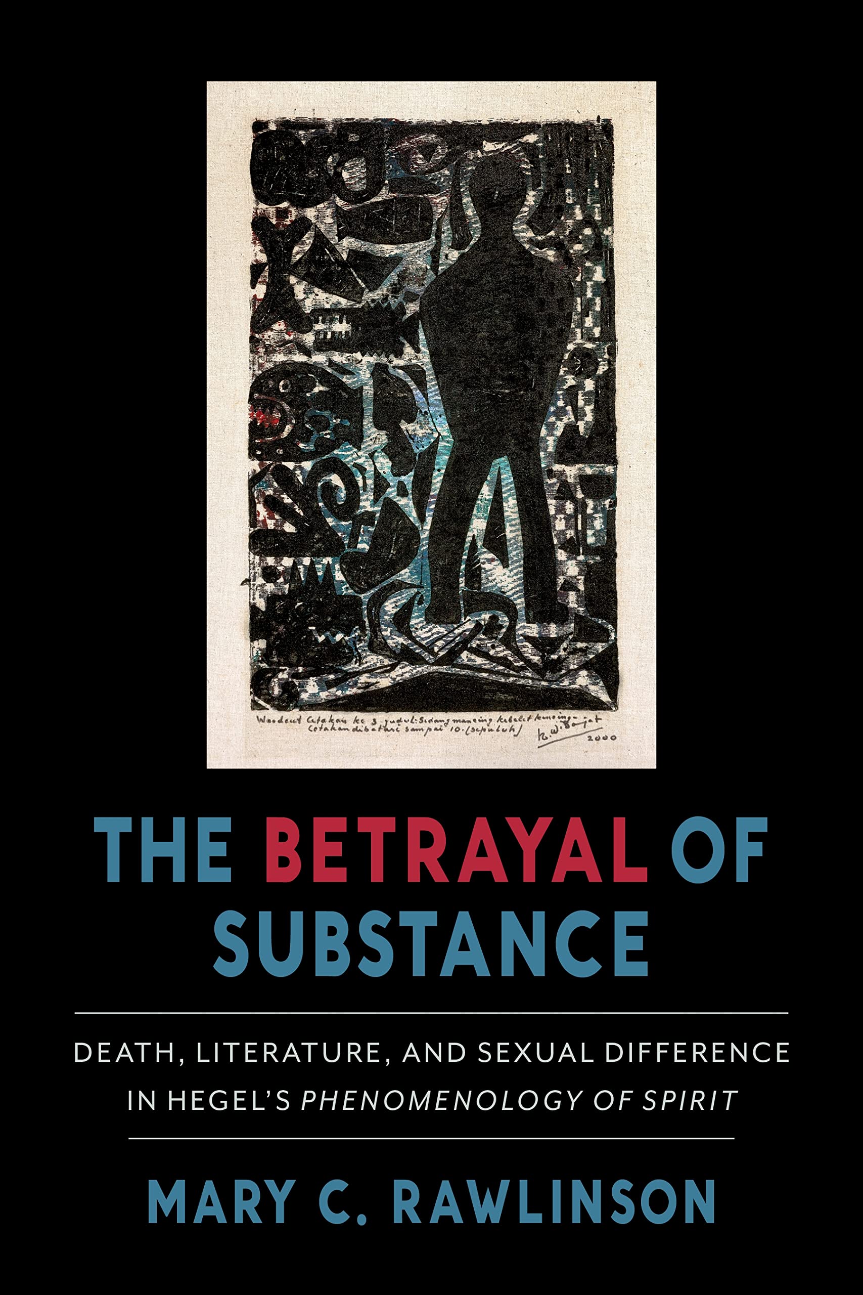 The Betrayal of Substance: Death, Literature, and Sexual Difference in Hegels Phenomenology of Spirit