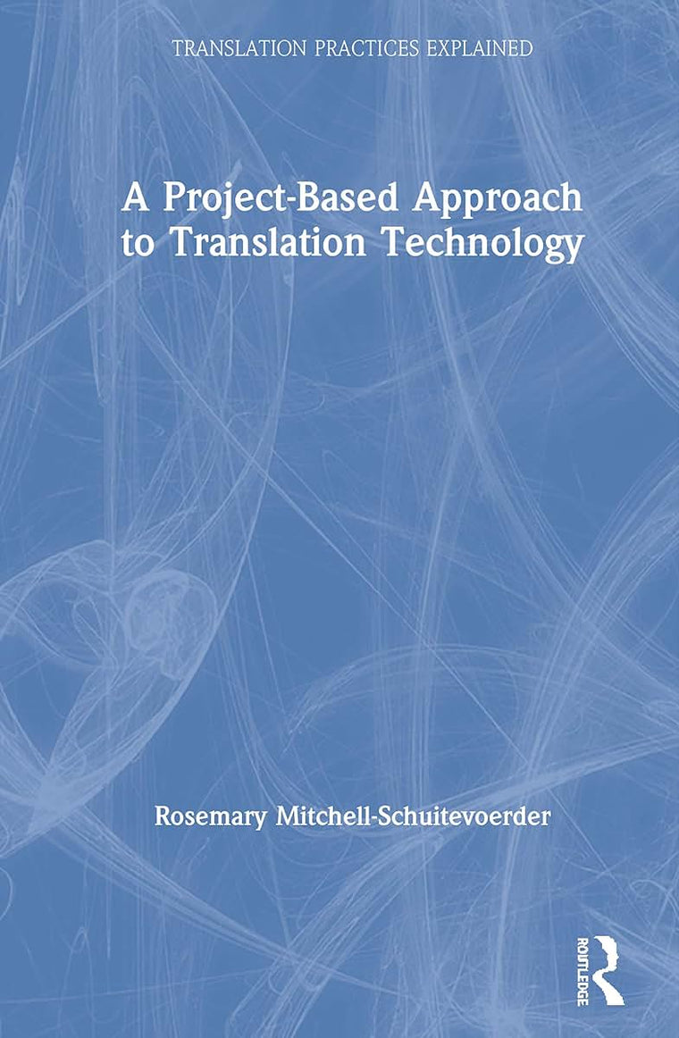 A Project-Based Approach to Translation Technology (Translation Practices Explained)