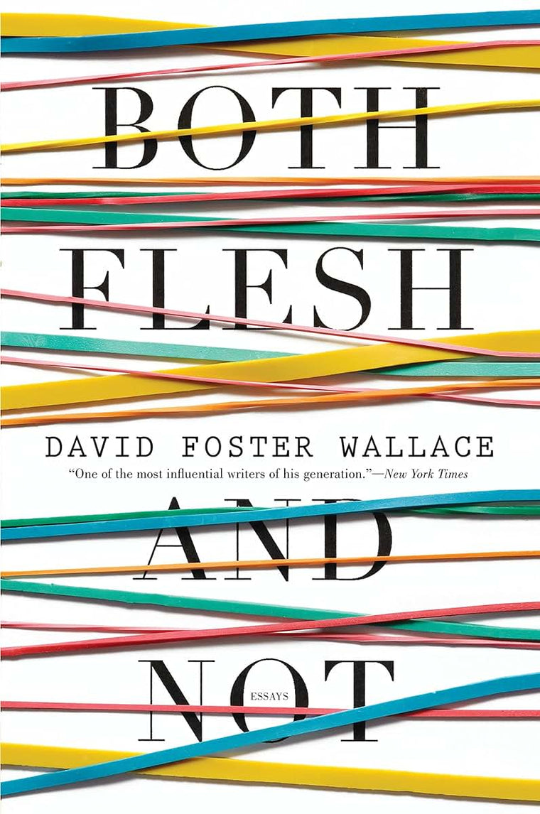Both Flesh and Not: Essays by Wallace, David Foster