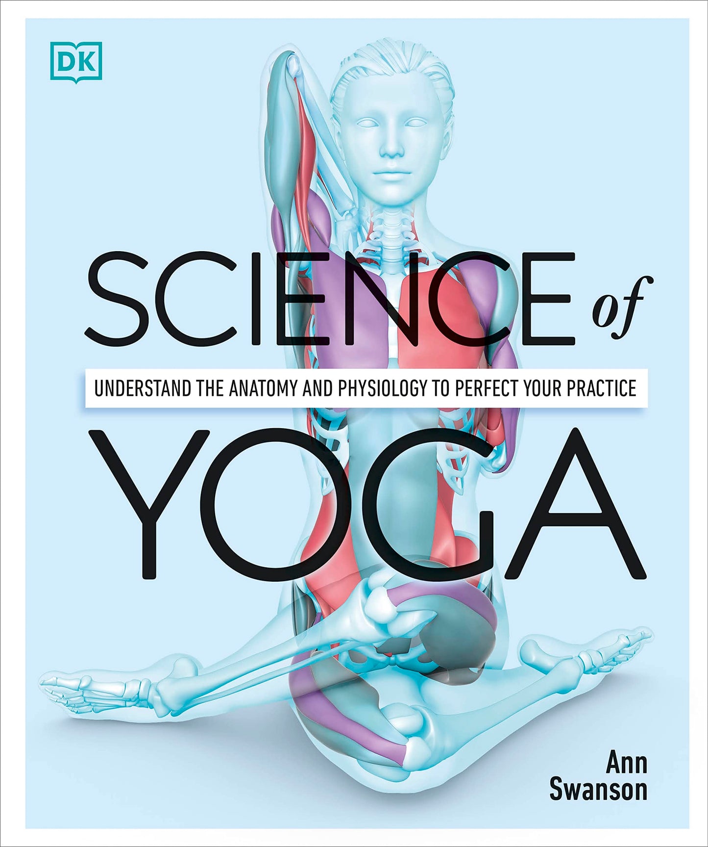 Science of Yoga: Understand the Anatomy and Physiology to Pe