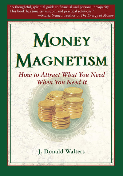 Money Magnetism: How to Attract What You Need When You Need It