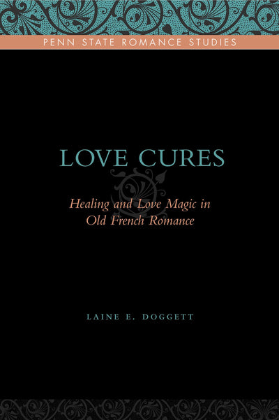 Love Cures: Healing and Love Magic in Old French Romance (Penn State Romance Studies)