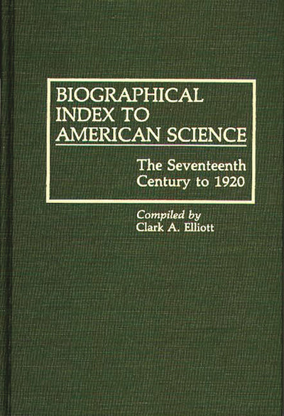Biographical Index to American Science: The Seventeenth Century to 1920 (Bibliographies and Indexes in American History)