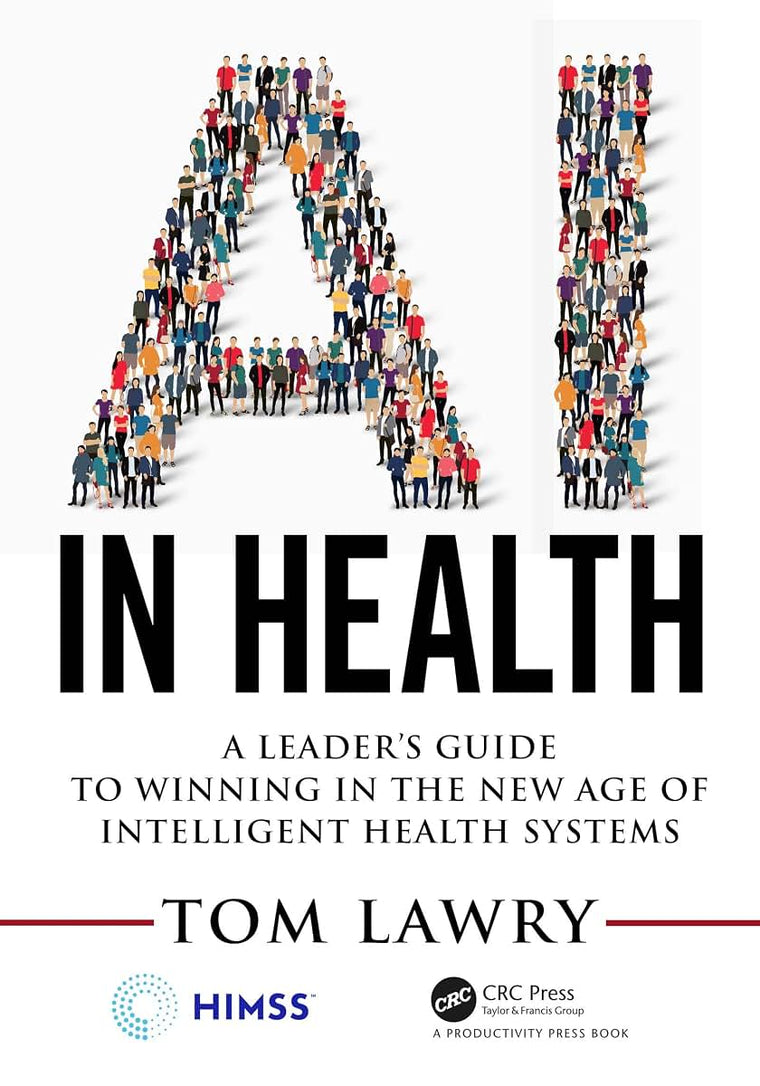 AI in Health: A Leaders Guide to Winning in the New Age of Intelligent Health Systems (HIMSS Book Series)