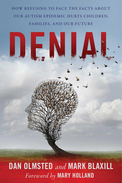 Denial: How Refusing to Face the Facts about Our Autism Epidemic Hurts Children, Families, and Our Future