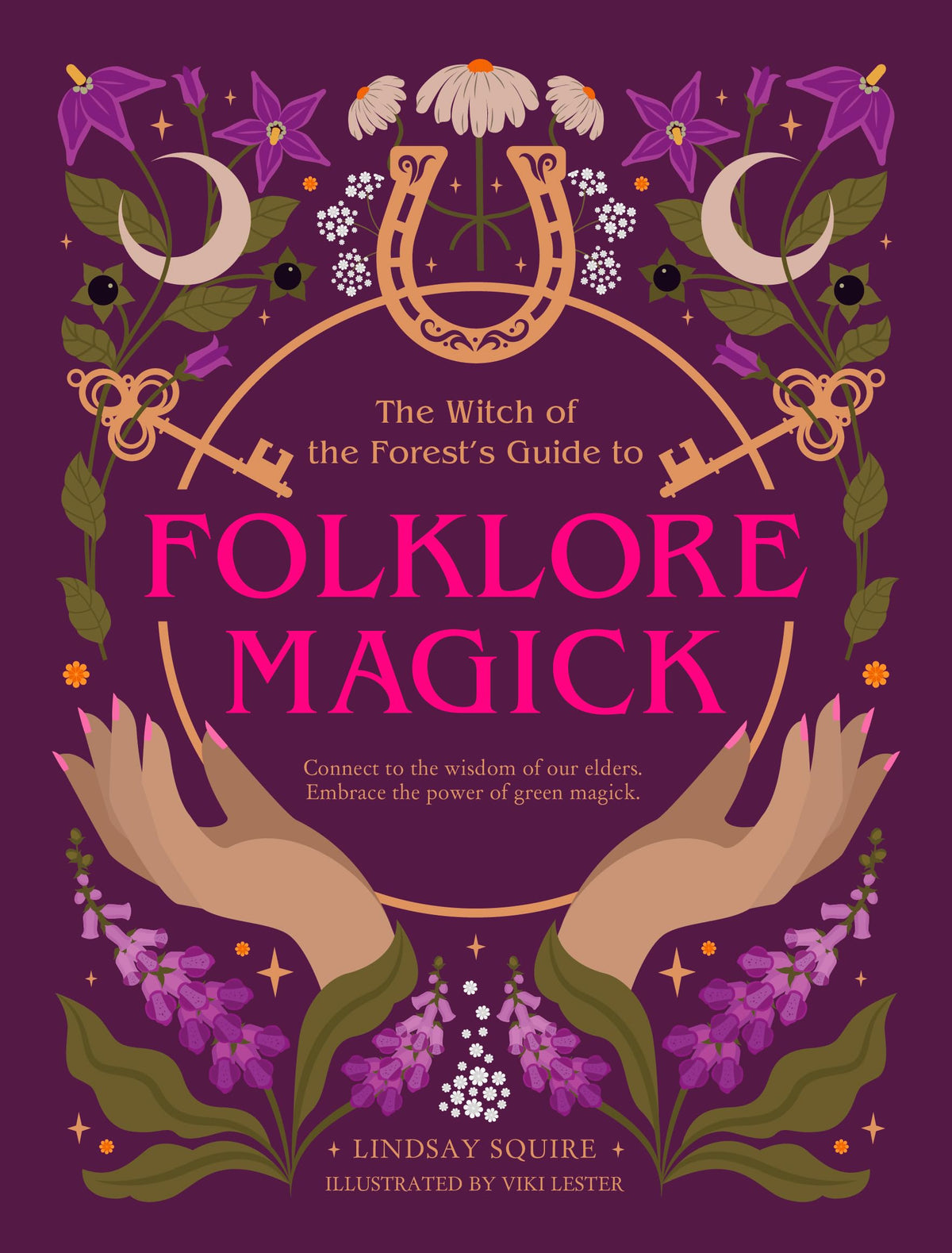 The Witch of the Forest's Guide to Folklore Magick: Connect to the wisdom of our elders. Embrace the power of green magick.