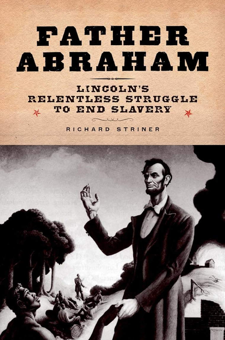 Father Abraham: Lincoln's Relentless Struggle to End Slavery