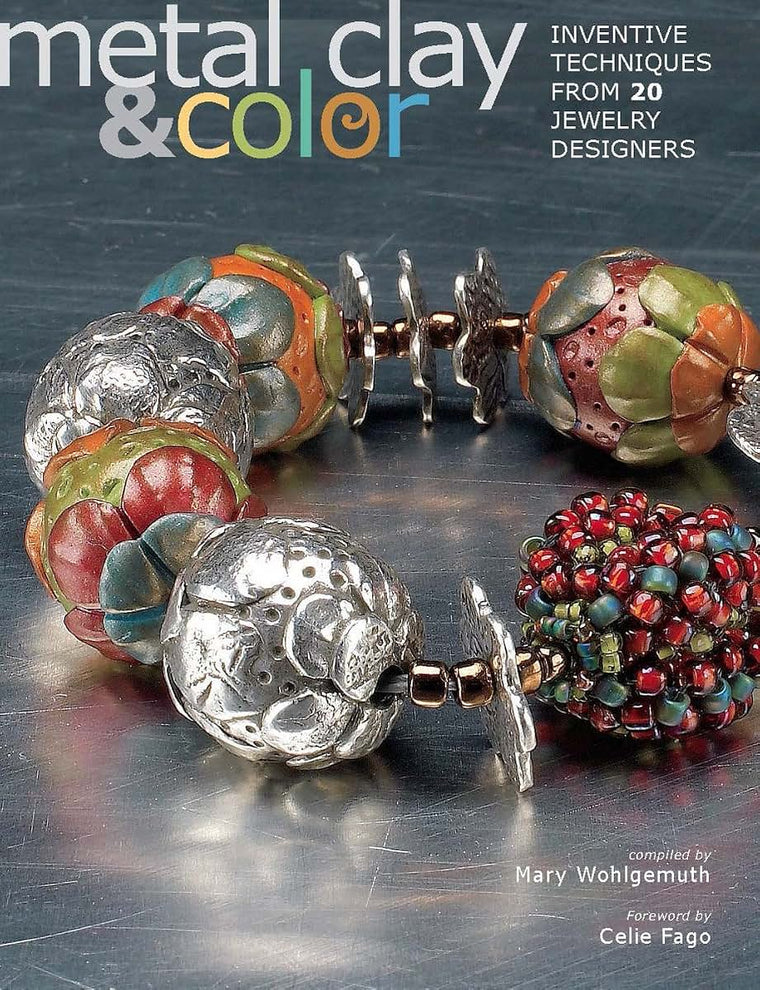 Metal Clay and Color: Inventive Techniques from 20 Jewelry D