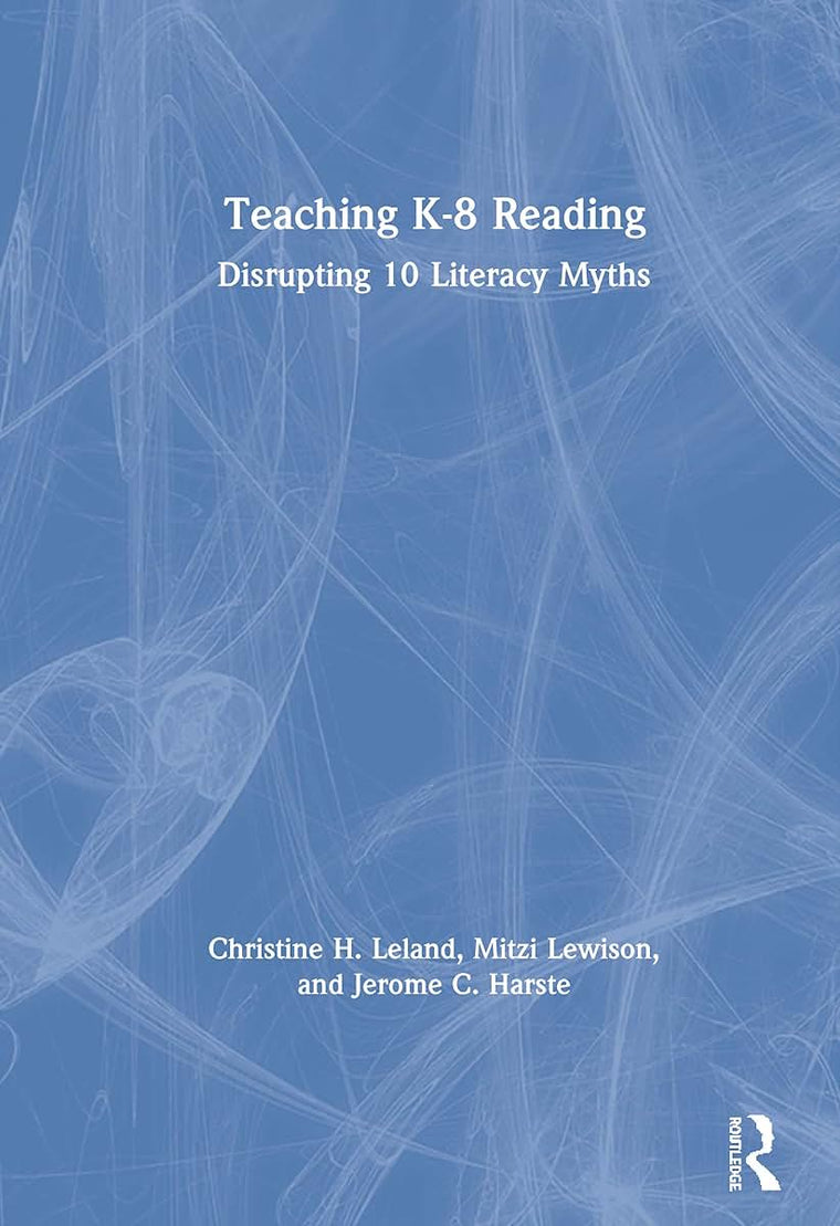 Teaching K-8 Reading: Disrupting 10 Literacy Myths