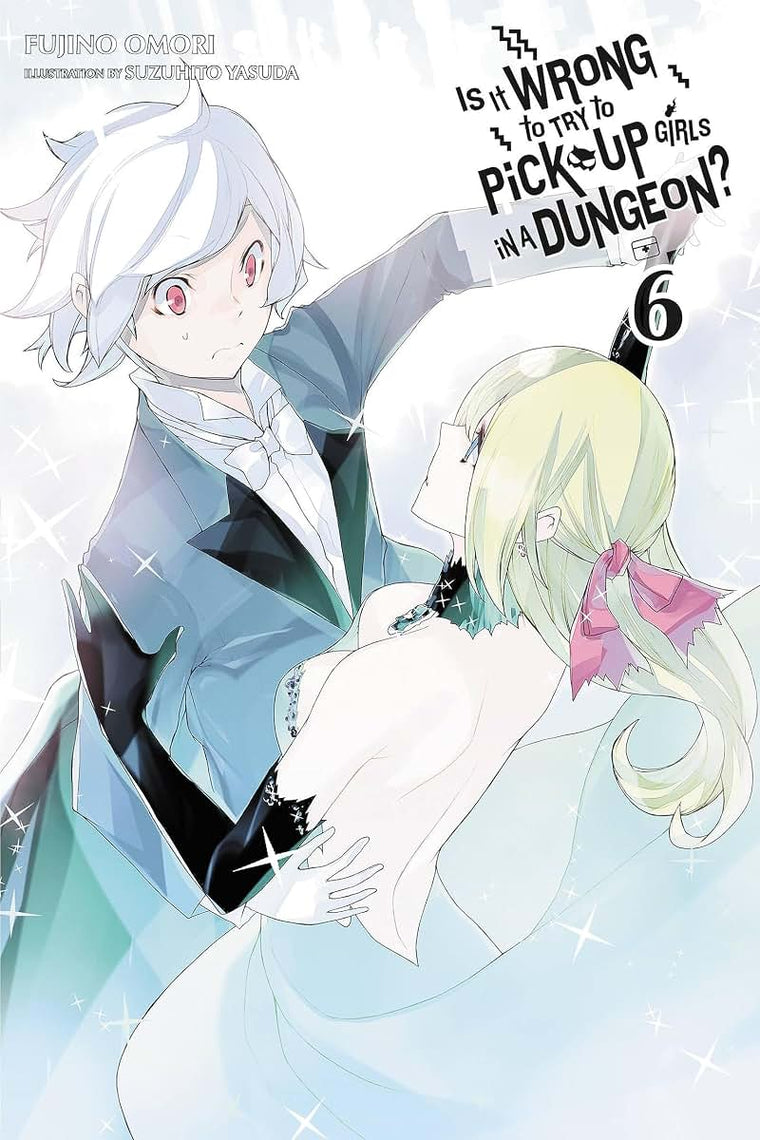 Is It Wrong to Try to Pick Up Girls in a Dungeon?, Vol. 6 - light novel (Is It Wrong to Try to Pick Up Girls in a Dungeon? (light novel), 6) (Volume 6)