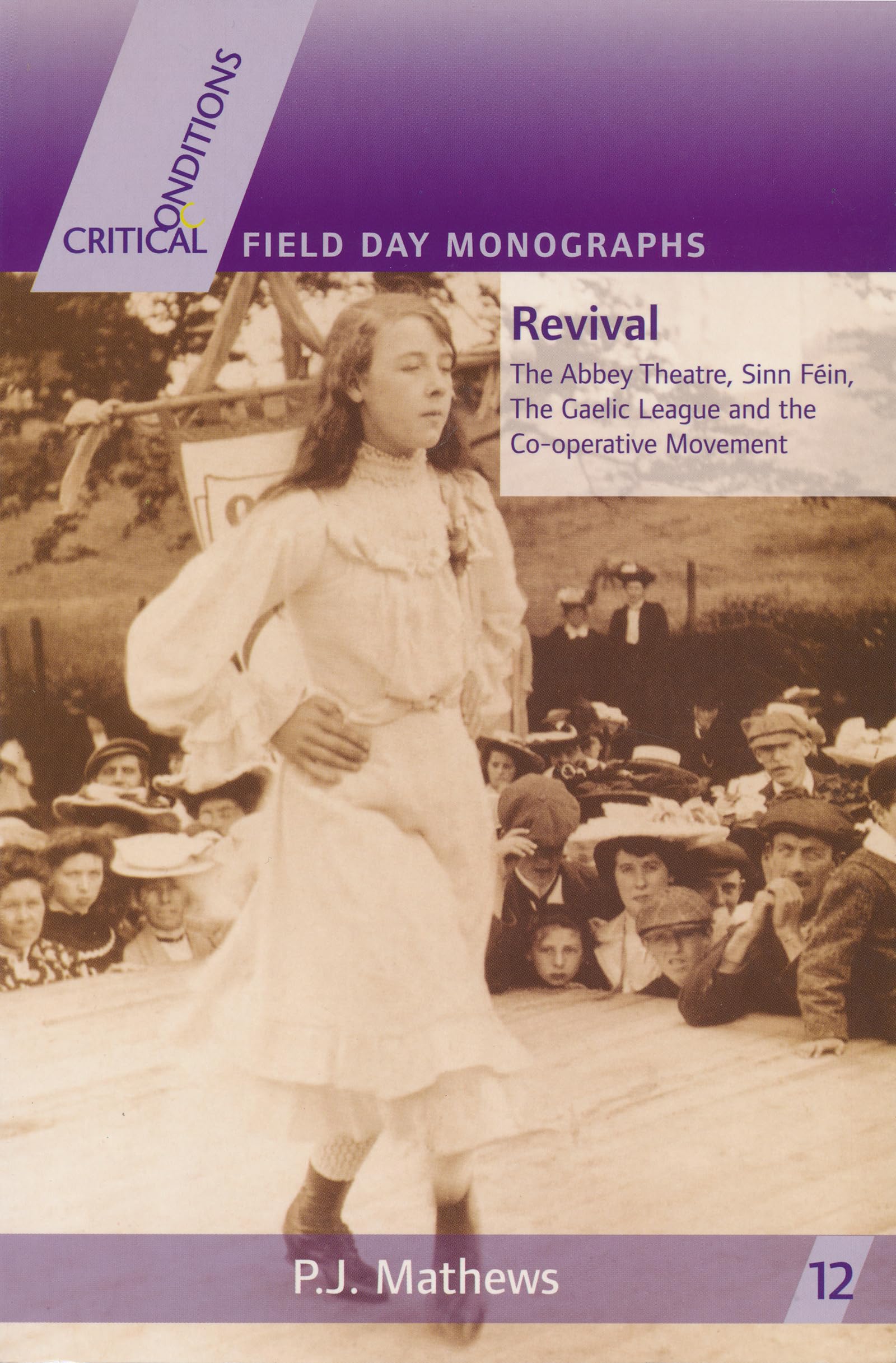 Revival: The Abbey Theatre, Sinn Féin, The Gaelic League and the Co-operative Movement (Critical Conditions: Field Day Essays and Monographs) (Critical Conditions: Field Day Essays and Monographs, 12)