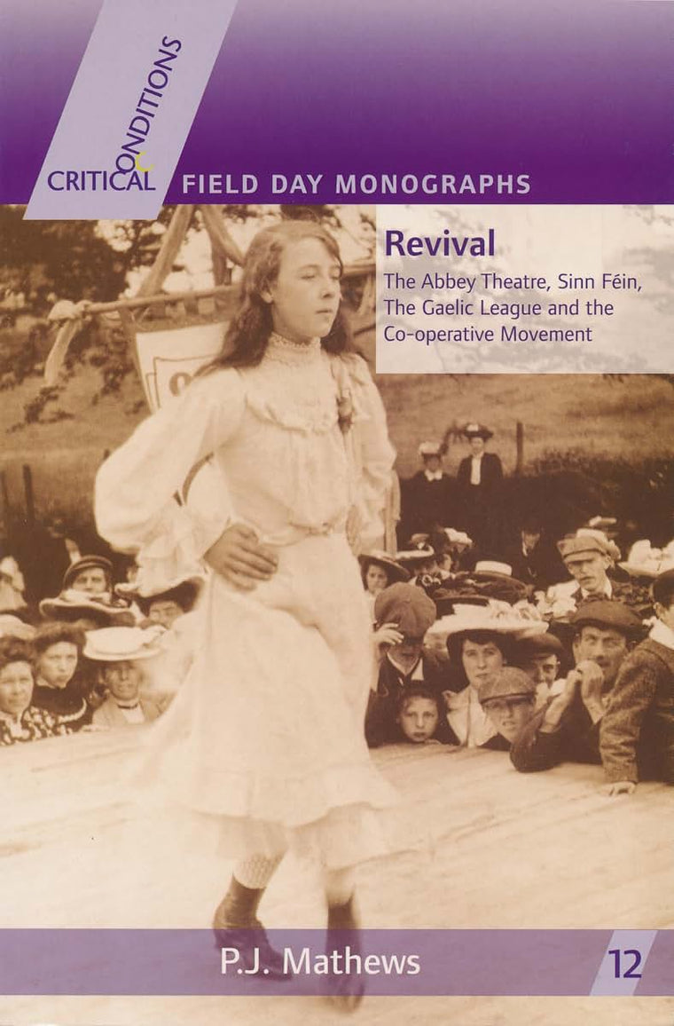 Revival: The Abbey Theatre, Sinn Féin, The Gaelic League and the Co-operative Movement (Critical Conditions: Field Day Essays and Monographs) (Critical Conditions: Field Day Essays and Monographs, 12)