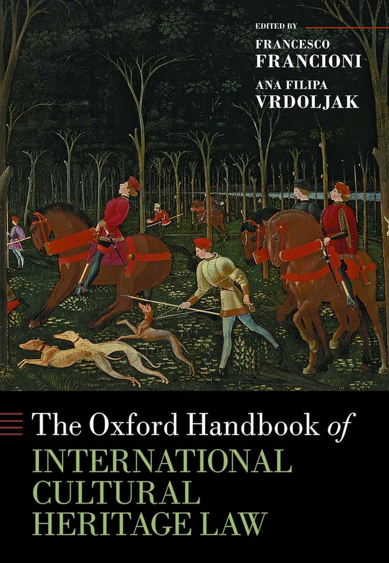 The Oxford Handbook of International Cultural Heritage Law (Oxford Handbooks)