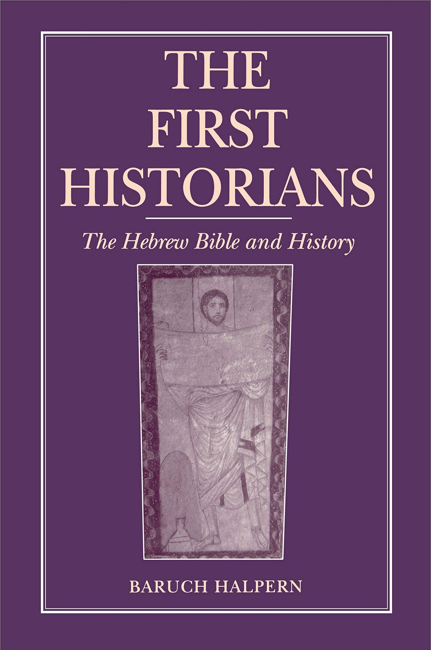 The First Historians: The Hebrew Bible and History (Ancient Jerusalem Publications)