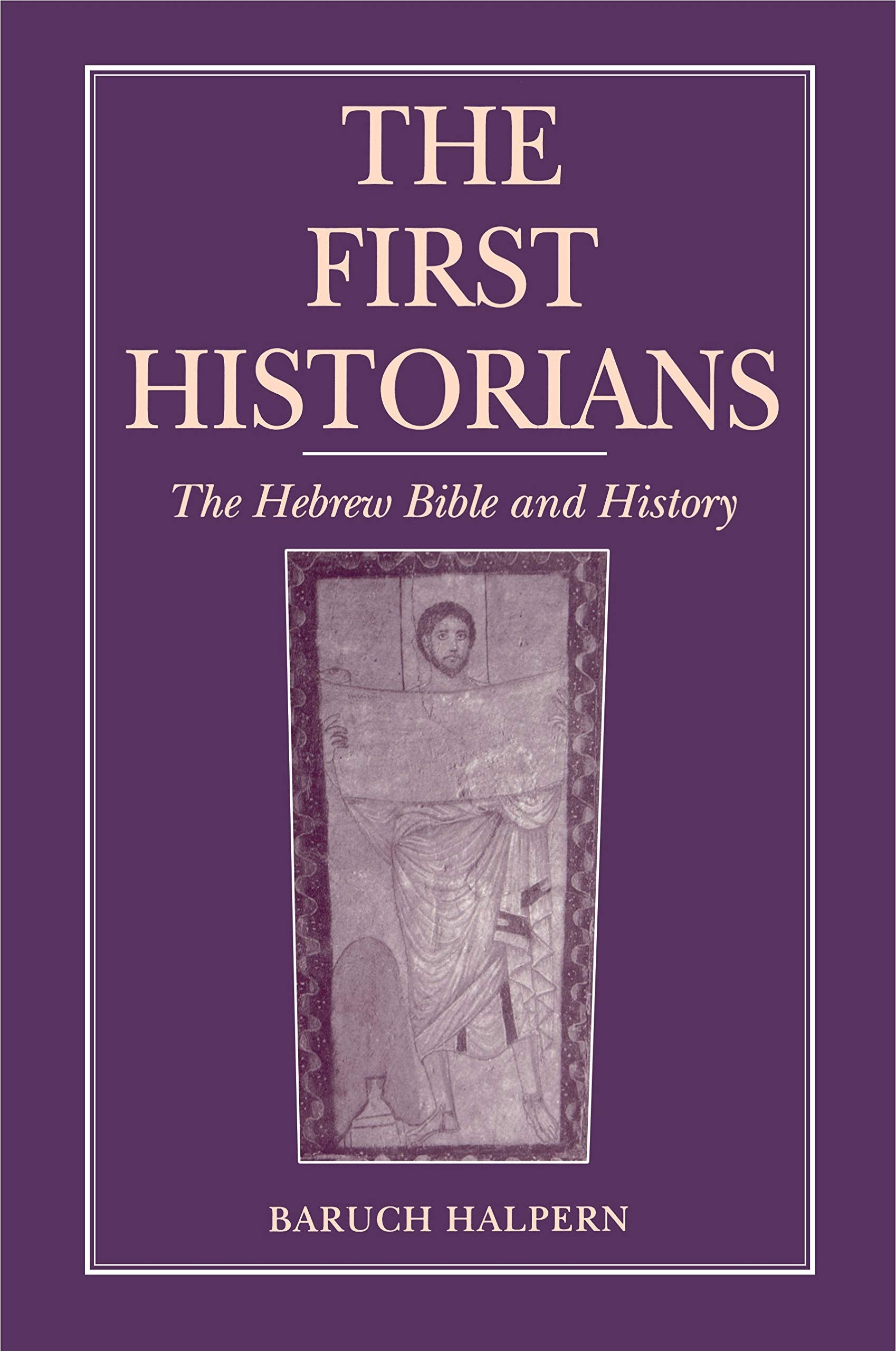 The First Historians: The Hebrew Bible and History (Ancient Jerusalem Publications)