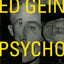 Ed Gein -- Psycho!